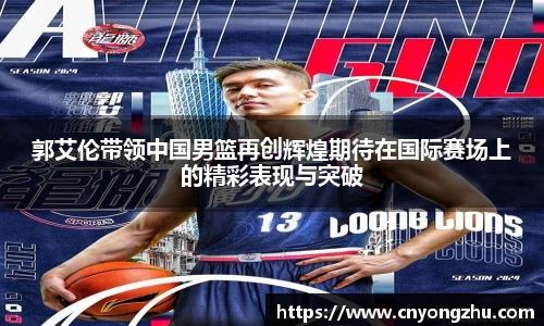 郭艾伦带领中国男篮再创辉煌期待在国际赛场上的精彩表现与突破